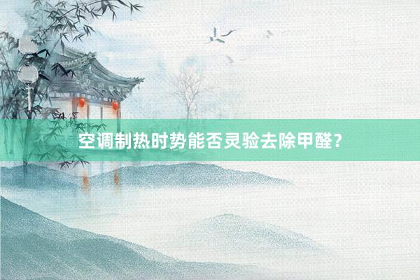 空调制热时势能否灵验去除甲醛？